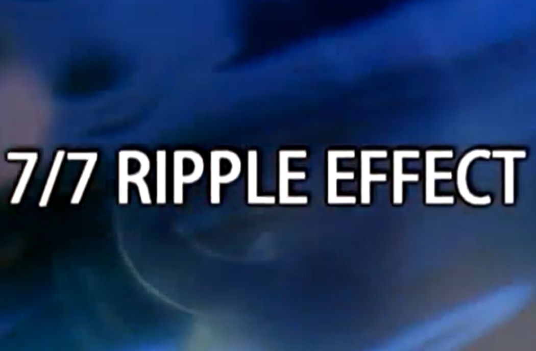 7/7 Ripple Effect